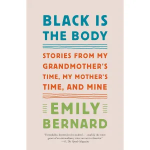 Black Is the Body: Stories from My Grandmother's Time, My Mother's Time, and Mine